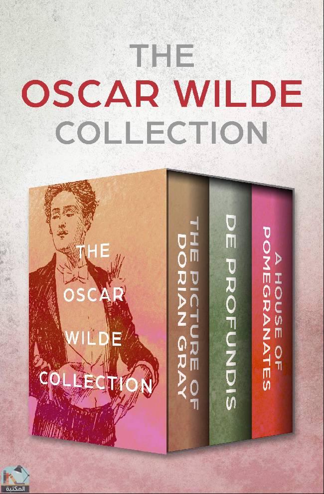 The Oscar Wilde Collection: The Picture of Dorian Gray, De Profundis, and A House of Pomegranates
