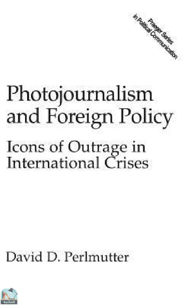 Photojournalism And Foreign Policy: Icons Of Outrage In International Crises