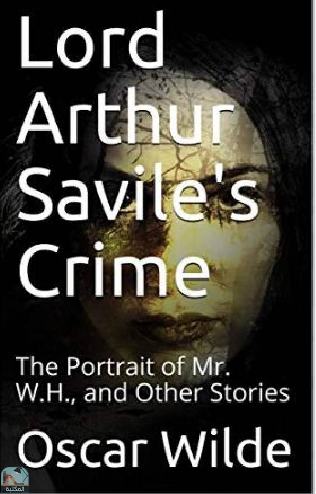 Lord Arthur Saville's Crime; The Portrait of Mr. W. H. and Other Stories