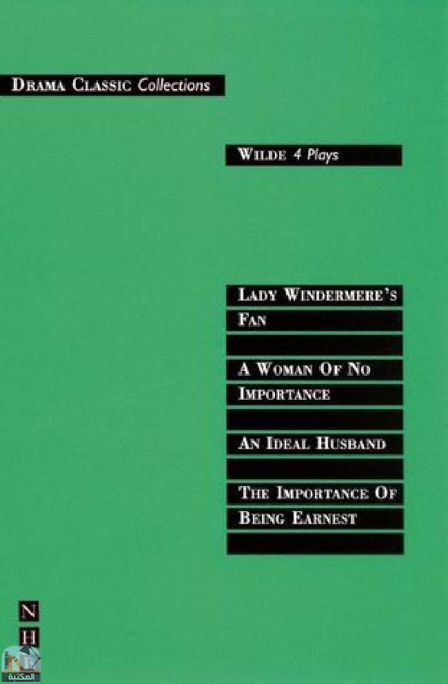 Wilde: Four Plays -- The Importance of Being Earnest; An Ideal Husband; A Woman of No Importance; Lady Windermere's Fan