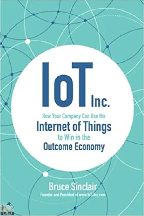 IoT Inc: How Your Company Can Use the Internet of Things to Win in the Outcome Economy 