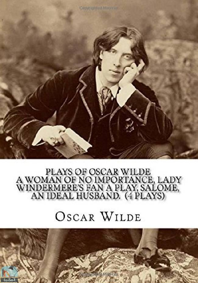 Plays Of Oscar Wilde: A Woman of No Importance, Lady Windermere's Fan A Play, Salome, An Ideal Husband.