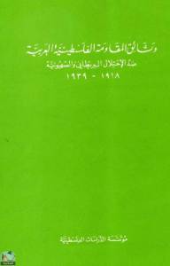 وثائق المقاومة الفلسطينية العربية ضد الاحتلال البريطاني والصهيونية، 1918 ـ 1939  