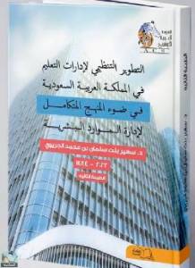 التطوير التنظيمي لإدارات التعليم في المملكة العربية السعودية في ضوء المنهج المتكامل لإدارة الموارد البشرية 