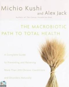 The Macrobiotic Path to Total Health: A Complete Guide to Preventing and Relieving More Than 200 Chronic Conditions and Disorders Naturally 